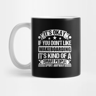 It's Okay If You Don't Like Wakeboarding It's Kind Of A Smart People Sports Anyway Wakeboarding Lover Mug